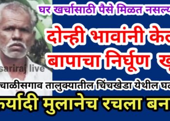घर खर्चासाठी पैसे मिळत नसल्याने दोन्ही भावांनी केला बापाचा निर्घूण खून