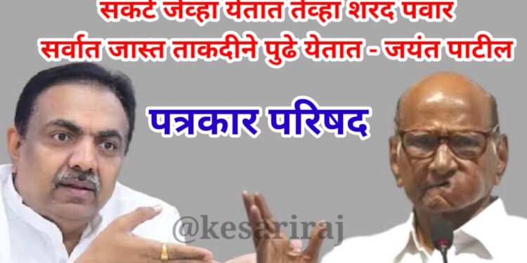 संकटे जेव्हा येतात तेव्हा शरद पवार सर्वात जास्त ताकदीने पुढे येतात – जयंत पाटील