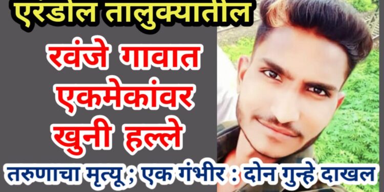 एरंडोल तालुक्यातील रवंजे गावात एकमेकांवर खुनी हल्ले