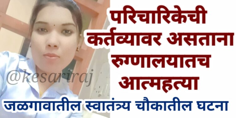परिचारिकेची कर्तव्यावर असताना रुग्णालयातच आत्महत्या