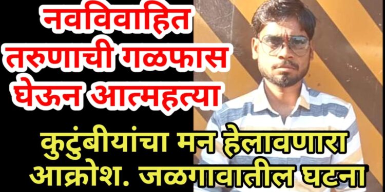 नवविवाहित तरुणाची गळफास घेऊन आत्महत्या