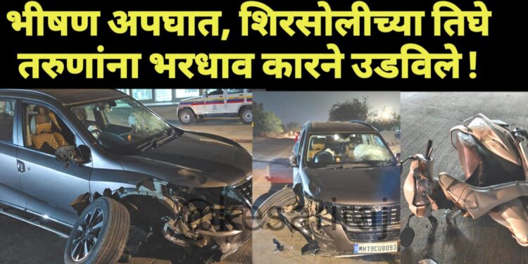 भीषण अपघात, शिरसोलीच्या तिघे तरुणांना भरधाव कारने उडविले !