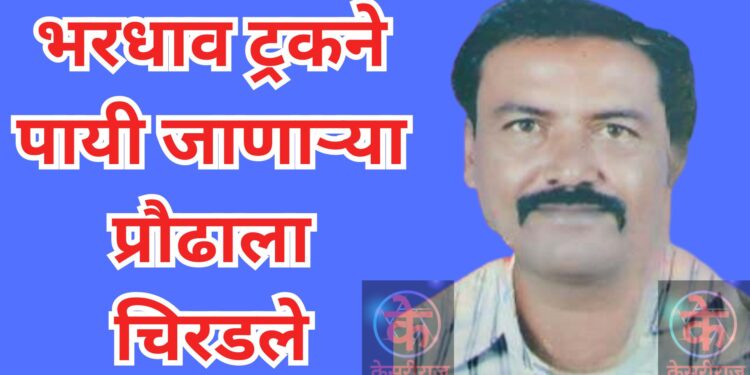 भरधाव ट्रकने पायी जाणाऱ्या प्रौढाला चिरडले