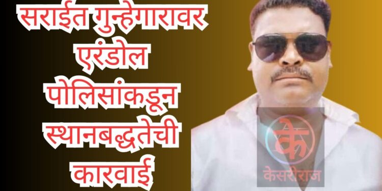 सराईत गुन्हेगारावर एरंडोल पोलिसांकडून स्थानबद्धतेची कारवाई
