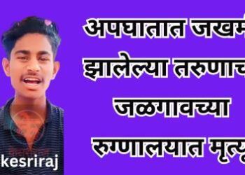 अपघातात जखमी झालेल्या तरुणाचा जळगावच्या रुग्णालयात मृत्यू