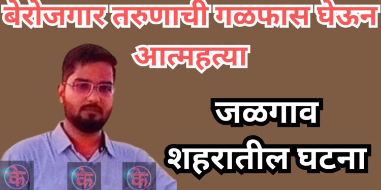 बेरोजगार तरुणाची गळफास घेऊन आत्महत्या