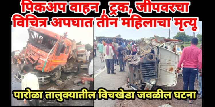 पिकअप वाहन, ट्रक, जीपचा विचित्र भीषण अपघात : तीन महिलांचा मृत्यू