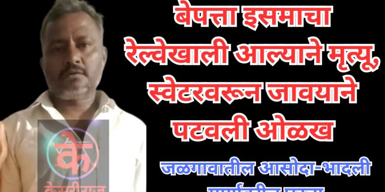 बेपत्ता इसमाचा रेल्वेखाली आल्याने मृत्यू, स्वेटरवरून जावयाने पटवली ओळख