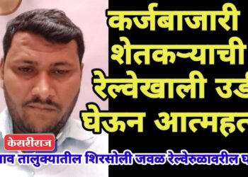 कर्जबाजारी शेतकऱ्याची रेल्वेखाली उडी घेऊन आत्महत्या