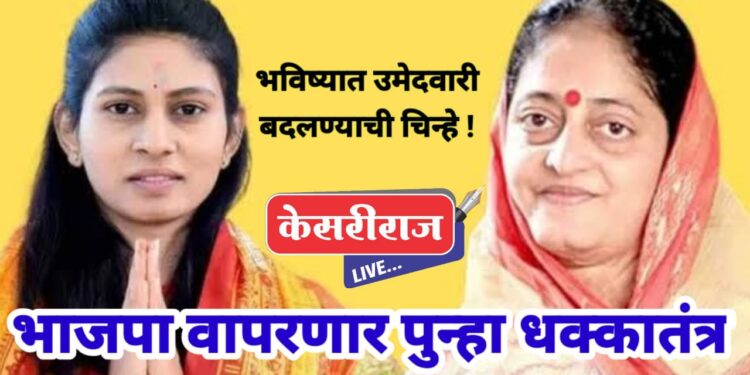 भाजपा वापरणार पुन्हा धक्कातंत्र,  भविष्यात उमेदवारी बदलण्याची चिन्हे !