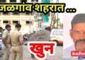 जळगावात मध्यरात्री खून : भर रस्त्यावर कामगाराचा गळा चिरला
