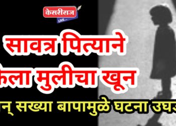 सावत्र पित्याने केला मुलीचा खून, आईचा पुरावा नष्ट करण्याचा प्रयत्न अन् सख्या बापामुळे घटना उघड !