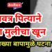 सावत्र पित्याने केला मुलीचा खून, आईचा पुरावा नष्ट करण्याचा प्रयत्न अन् सख्या बापामुळे घटना उघड !