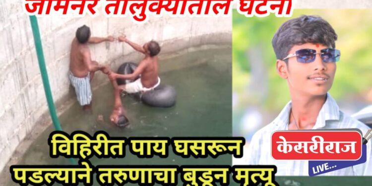 विहिरीत पाय घसरून पडल्याने तरुणाचा बुडून मृत्यू