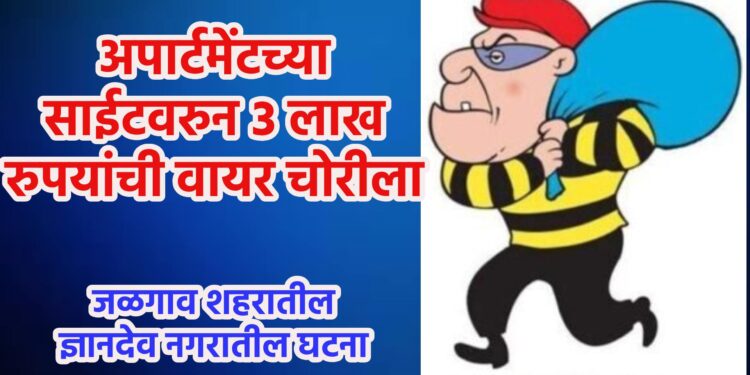 अपार्टमेंटच्या साईटवरुन ३ लाख रुपयांची वायर चोरीला