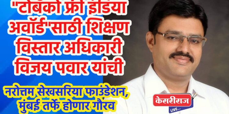 “टोबॅको फ्री इंडिया अवॉर्ड”साठी शिक्षण विस्तार अधिकारी विजय पवार यांची निवड