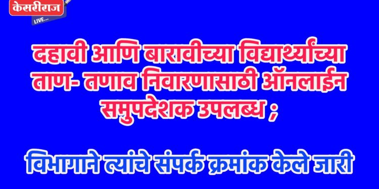दहावी आणि बारावीच्या विद्यार्थ्यांच्या ताण- तणाव निवारणासाठी ऑनलाईन समुपदेशक उपलब्ध ;