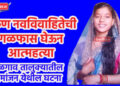 तरुण नवविवाहितेची गळफास घेऊन आत्महत्या