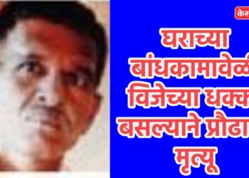 घराच्या बांधकामावेळी विजेच्या धक्का बसल्याने प्रौढाचा मृत्यू