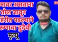 कामावर असताना तोल जावून विहिरीत पडल्याने तरूणाचा दुदैवी मृत्यू