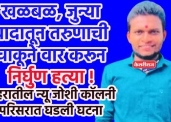 खळबळ, जुन्या वादातून तरुणाची चाकूने वार करून निर्घुण हत्या !