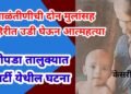 धक्कादायक : १५ दिवसांच्या बाळंतीणीची दोन मुलांसह विहिरीत उडी घेऊन आत्महत्या