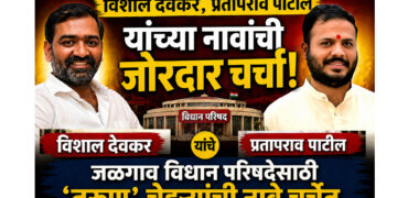 विशाल देवकर, प्रतापराव पाटील यांच्या नावांची जोरदार चर्चा !