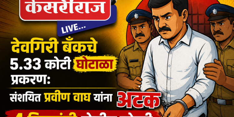 देवगिरी बँकचे ५.३३ कोटी घोटाळा प्रकरण: संशयित प्रवीण वाघ यांना अटक
