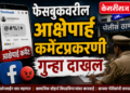 फेसबुकवरील आक्षेपार्ह कमेंटप्रकरणी गुन्हा दाखल