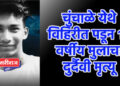 चुंचाळे येथे विहिरीत पडून १६ वर्षीय मुलाचा दुर्दैवी मृत्यू