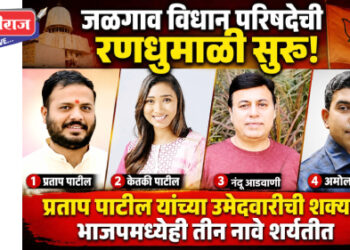 जळगाव विधान परिषदेची रणधुमाळी सुरू ! प्रतापराव पाटील यांच्या उमेदवारीची शक्यता; भाजपमध्येही तीन नावे शर्यतीत !