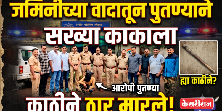 जमिनीच्या वादातून पुतण्याने सख्या काकाला काठीने ठार मारले