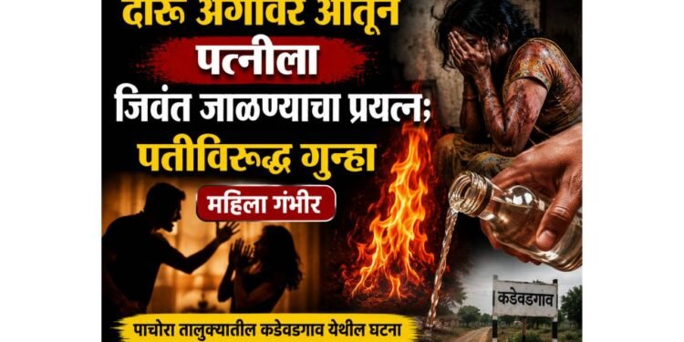 दारू अंगावर ओतून पत्नीला जिवंत जाळण्याचा प्रयत्न; पतीविरुद्ध गुन्हा