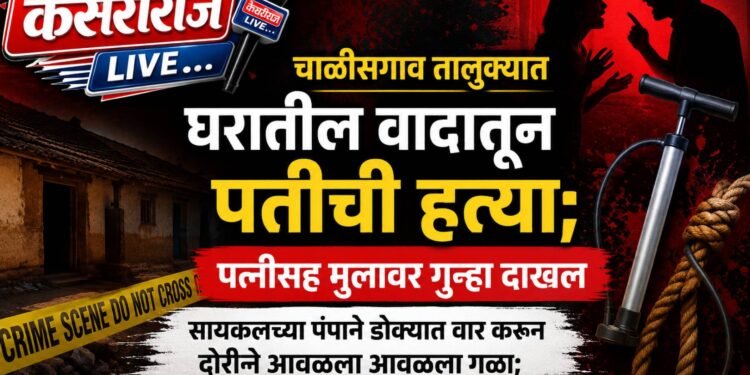 चाळीसगाव तालुक्यात घरातील वादातून पतीची हत्या; पत्नीसह मुलावर गुन्हा दाखल