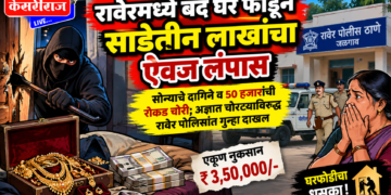 रावेरमध्ये बंद घर फोडून साडेतीन लाखांचा ऐवज लंपास