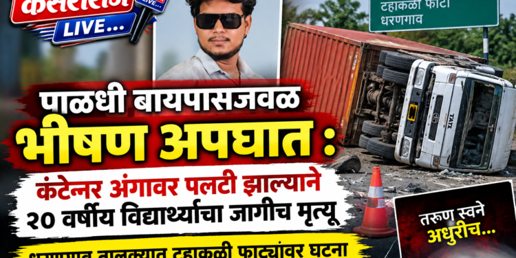 पाळधी बायपासजवळ भीषण अपघात : कंटेनर अंगावर पलटी झाल्याने २० वर्षीय विद्यार्थ्याचा जागीच मृत्यू