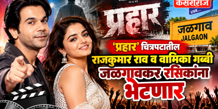 ‘प्रहार’ चित्रपटातील राजकुमार राव व वामिका गब्बी जळगावकर रसिकांना भेटणार