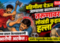 बहिणीला घेऊन जाण्याच्या कारणावरून तरुणावर लोखंडी कुऱ्हाडीने हल्ला