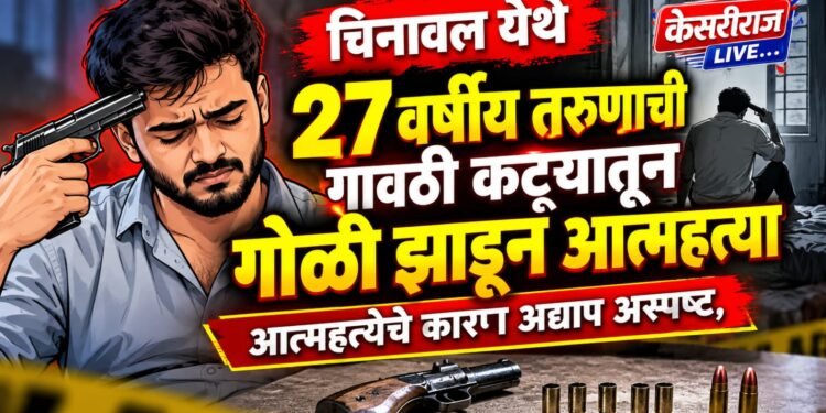 चिनावल येथे २७ वर्षीय तरुणाची गावठी कट्ट्यातून गोळी झाडून आत्महत्या