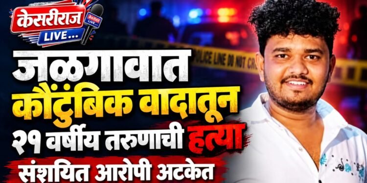 जळगावात कौटुंबिक वादातून २१ वर्षीय तरुणाची हत्या; संशयित आरोपी अटकेत