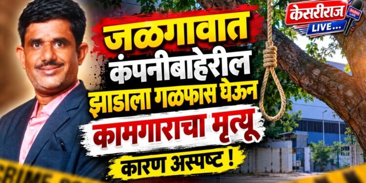 जळगावात कंपनीबाहेरील झाडाला गळफास घेऊन ४५ वर्षीय कामगाराचा मृत्यू, कारण अस्पष्ट