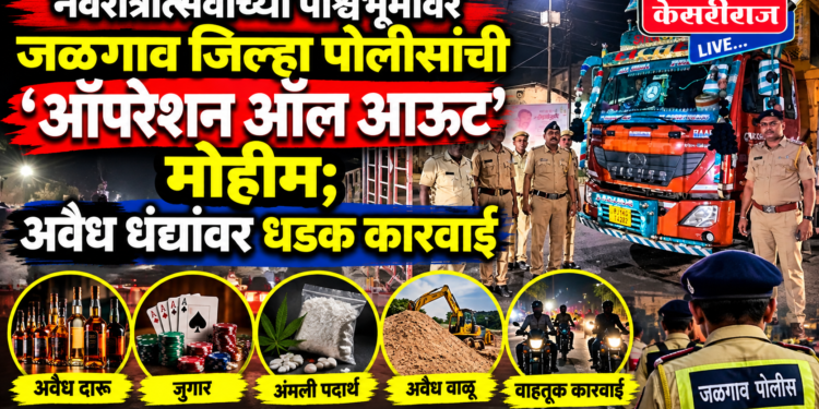 नवरात्रोत्सवाच्या पार्श्वभूमीवर जळगाव जिल्हा पोलिसांची ‘ऑपरेशन ऑल आऊट’ मोहीम; अवैध धंद्यांवर धडक कारवाई